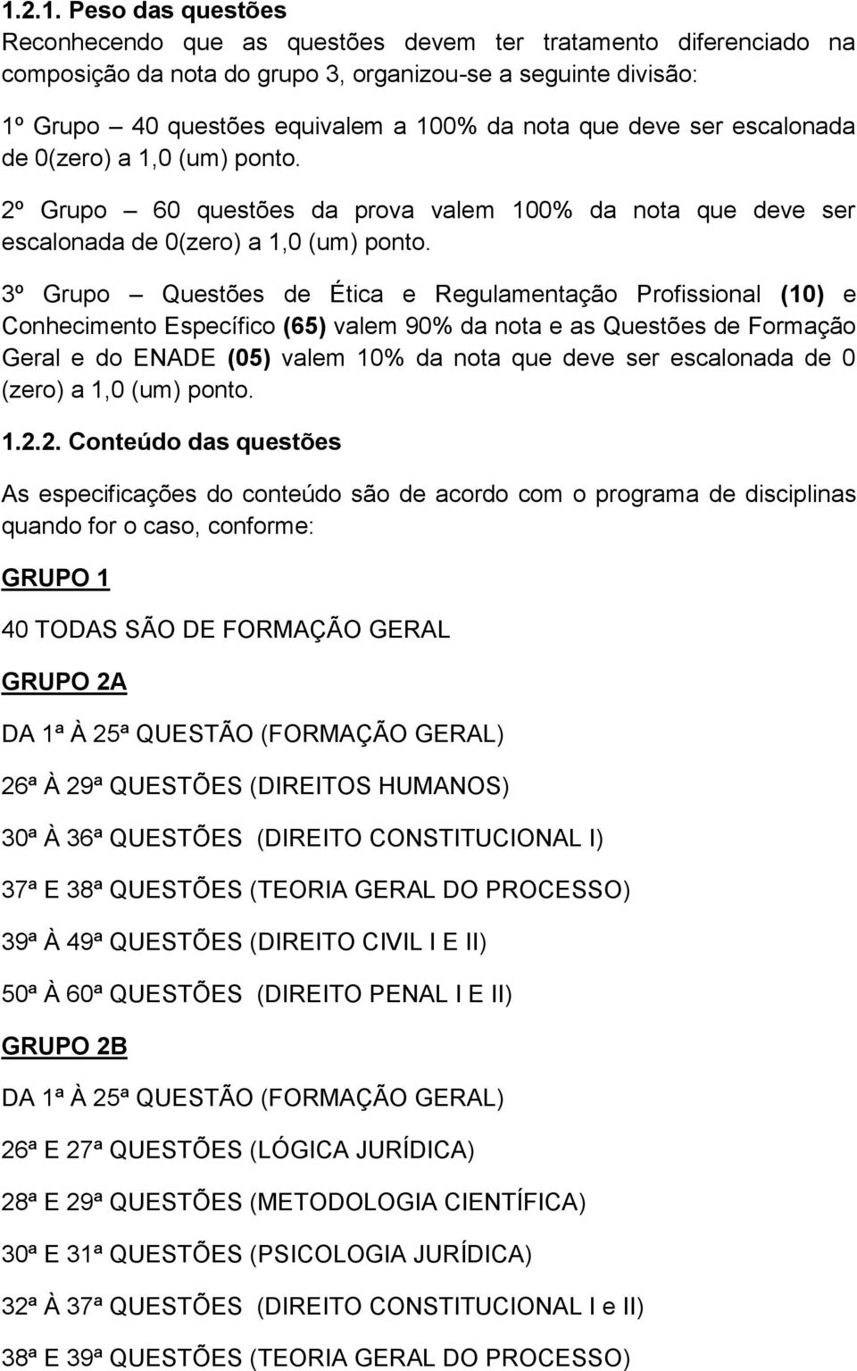 3º Grupo Questões de Ética e Regulamentação Profissional (10) e Conhecimento Específico (65) valem 90% da nota e as Questões de Formação Geral e do ENADE (05) valem 10% da nota que deve ser