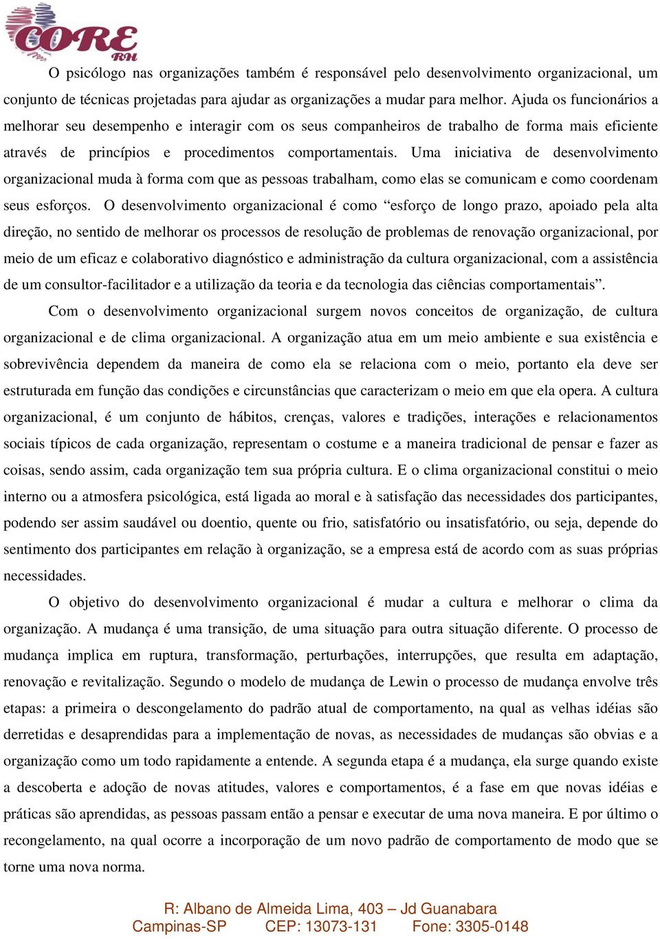 Uma iniciativa de desenvolvimento organizacional muda à forma com que as pessoas trabalham, como elas se comunicam e como coordenam seus esforços.