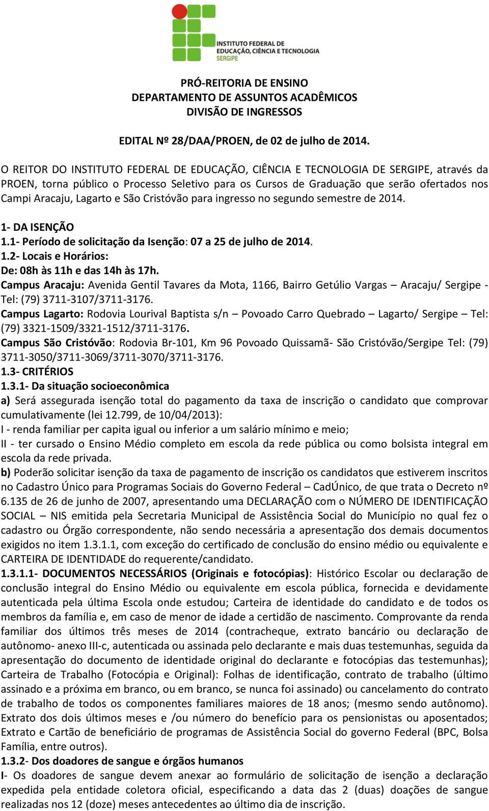 Lagarto e São Cristóvão para ingresso no segundo semestre de 2014. 1- DA ISENÇÃO 1.1- Período de solicitação da Isenção: 07 a 25 de julho de 2014. 1.2- Locais e Horários: De: 08h às 11h e das 14h às 17h.