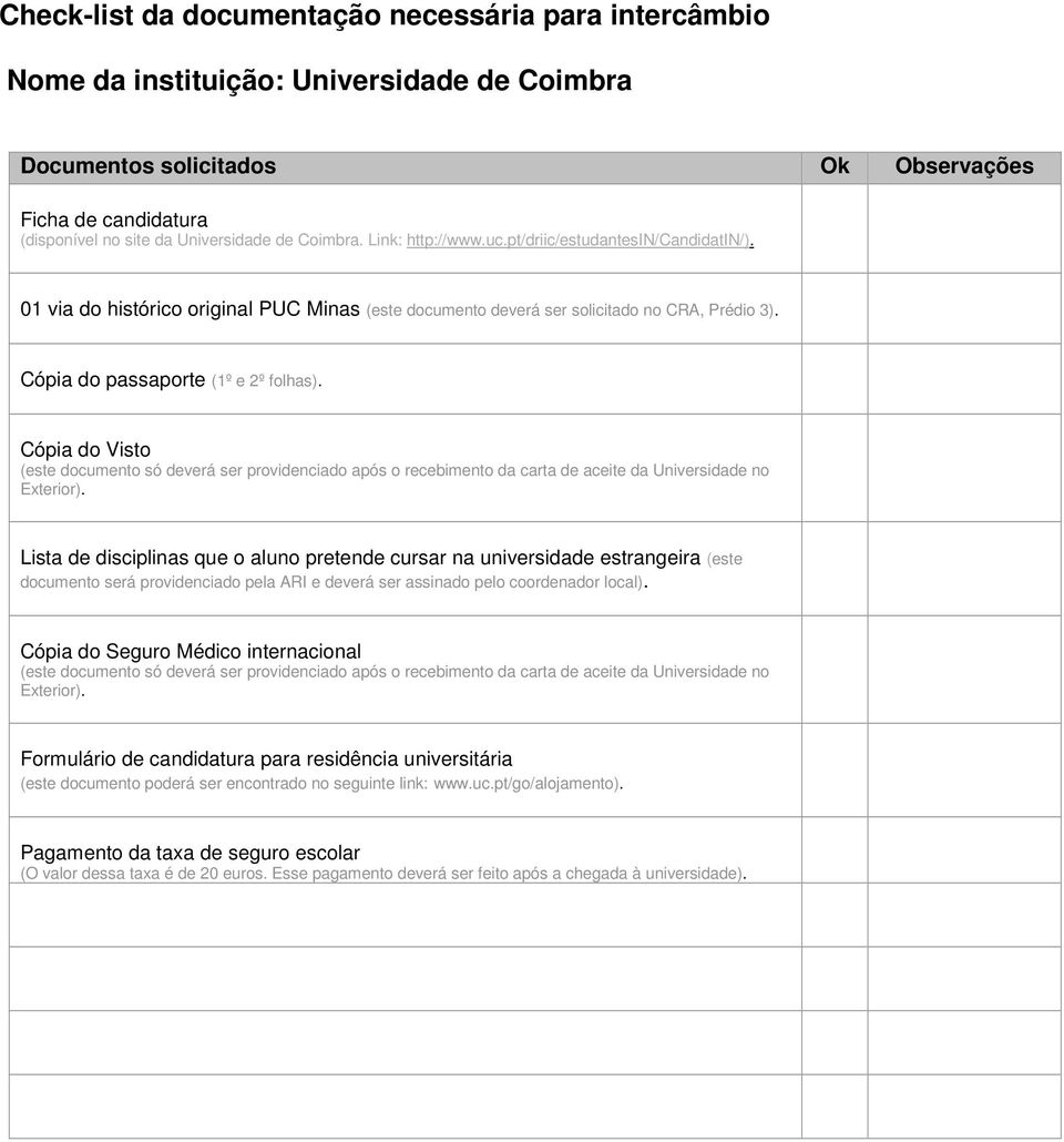 Lista de disciplinas que o aluno pretende cursar na universidade estrangeira (este documento será providenciado pela ARI e deverá ser assinado pelo coordenador local).