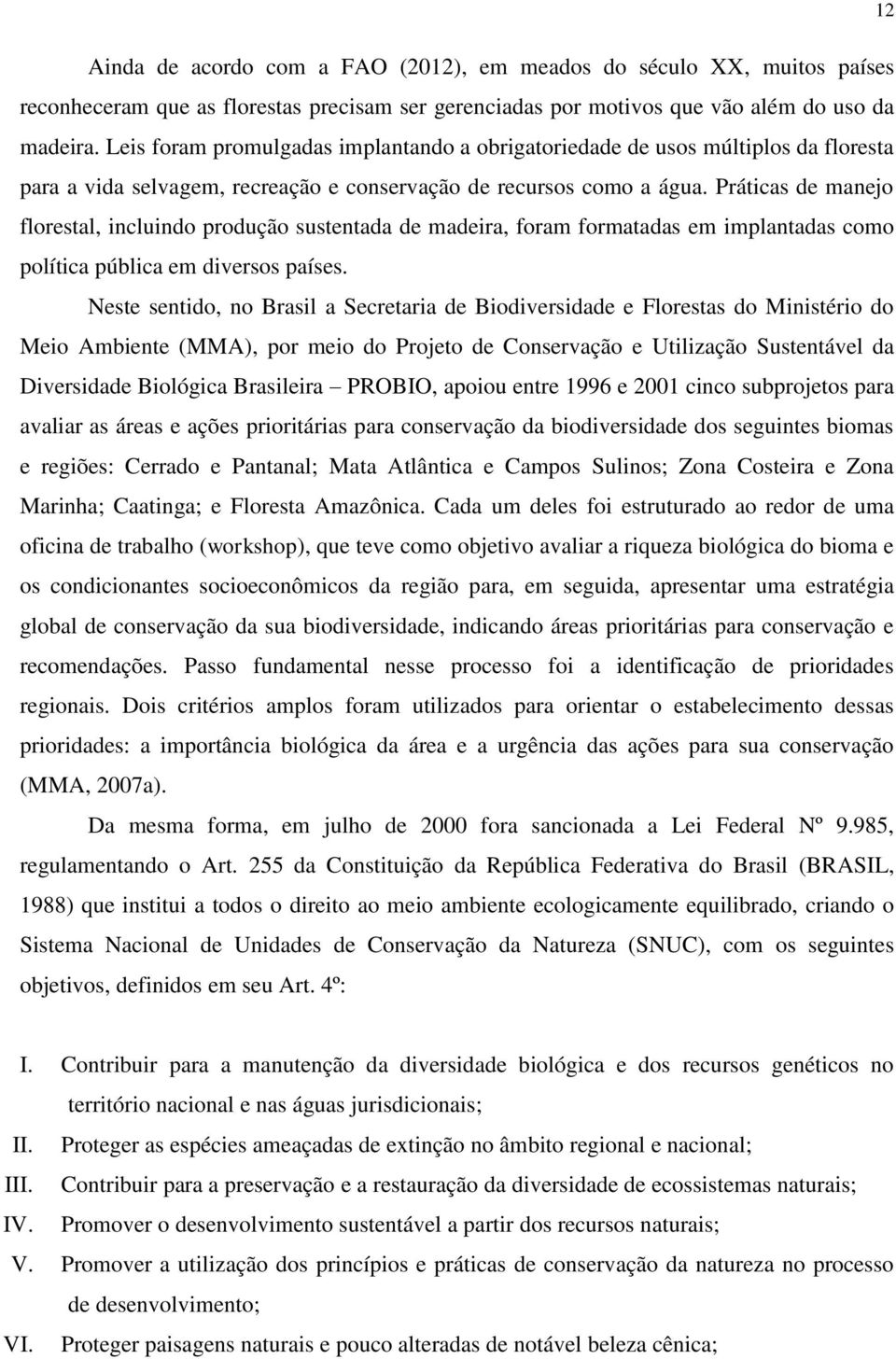 Práticas de manejo florestal, incluindo produção sustentada de madeira, foram formatadas em implantadas como política pública em diversos países.