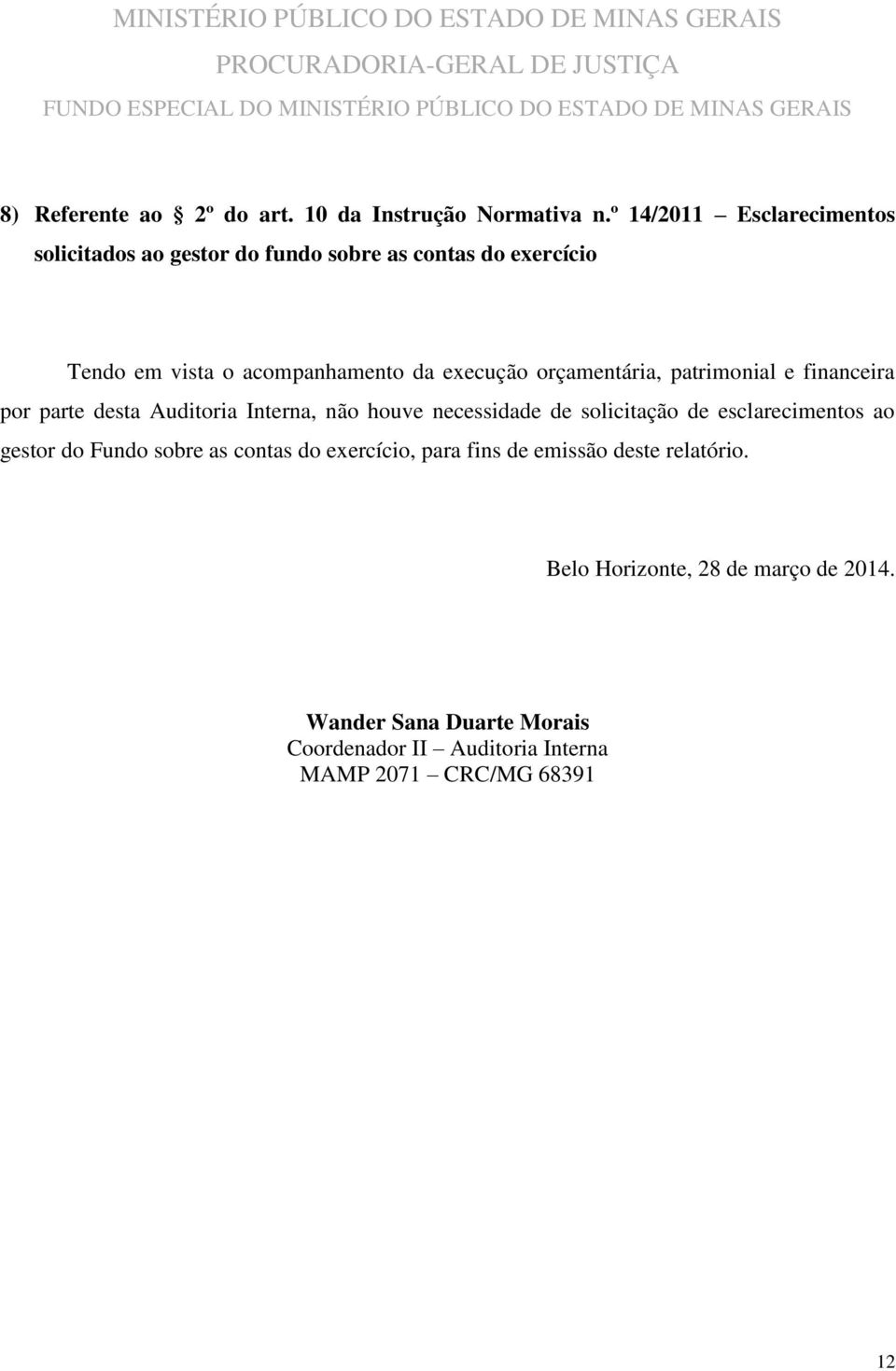 orçamentária, patrimonial e financeira por parte desta Auditoria Interna, não houve necessidade de solicitação de esclarecimentos