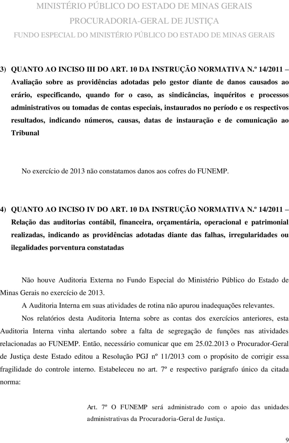 de contas especiais, instaurados no período e os respectivos resultados, indicando números, causas, datas de instauração e de comunicação ao Tribunal No exercício de 2013 não constatamos danos aos