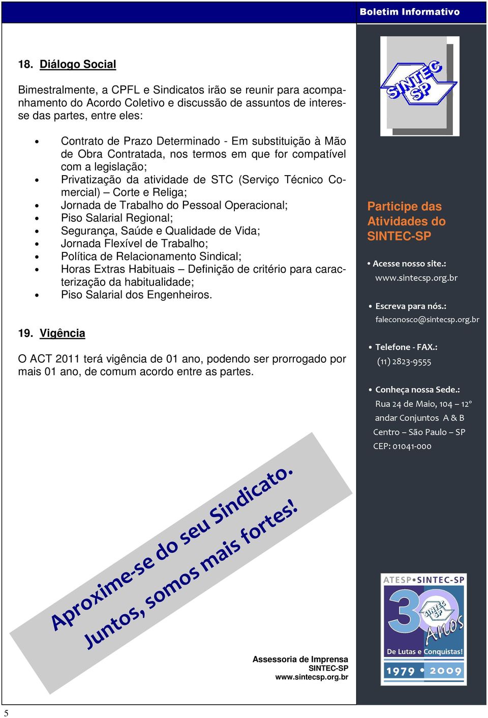 Pessoal Operacional; Piso Salarial Regional; Segurança, Saúde e Qualidade de Vida; Jornada Flexível de Trabalho; Política de Relacionamento Sindical; Horas Extras Habituais Definição de critério para