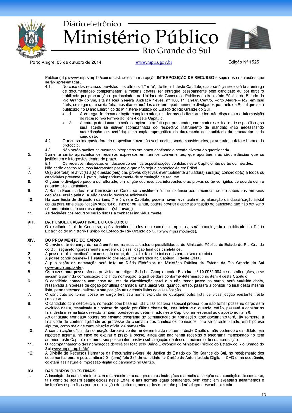 por terceiro habilitado por procuração e protocolados na Unidade de Concursos Públicos do do Estado do, sita na Rua General Andrade Neves, nº 106, 14º andar, Centro, Porto Alegre RS, em dias úteis,