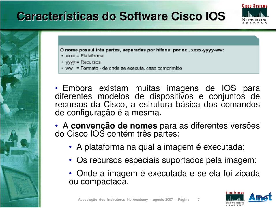 A convenção de nomes para as diferentes versões do Cisco IOS contém três partes: A plataforma na qual a