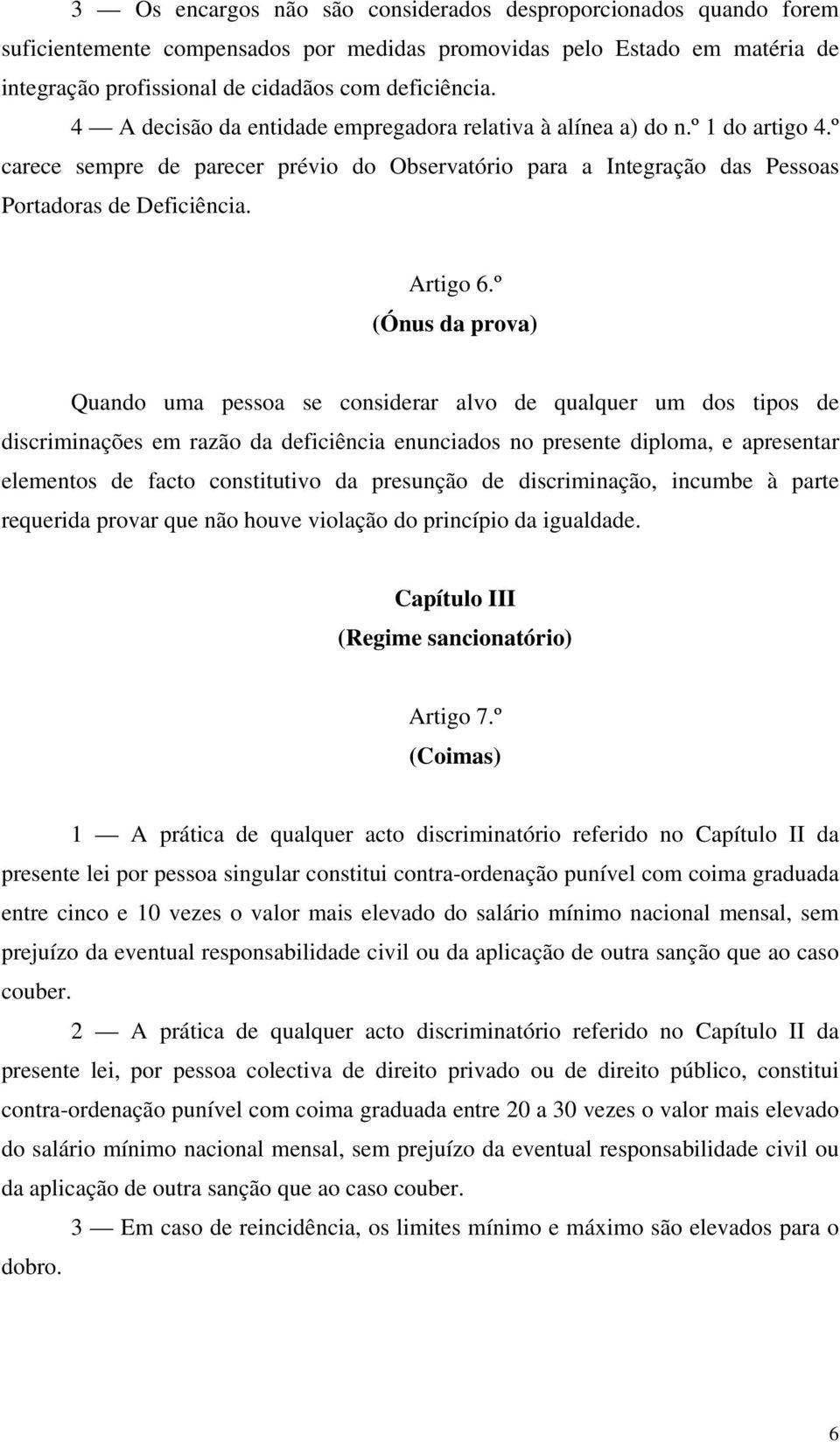 º (Ónus da prova) Quando uma pessoa se considerar alvo de qualquer um dos tipos de discriminações em razão da deficiência enunciados no presente diploma, e apresentar elementos de facto constitutivo