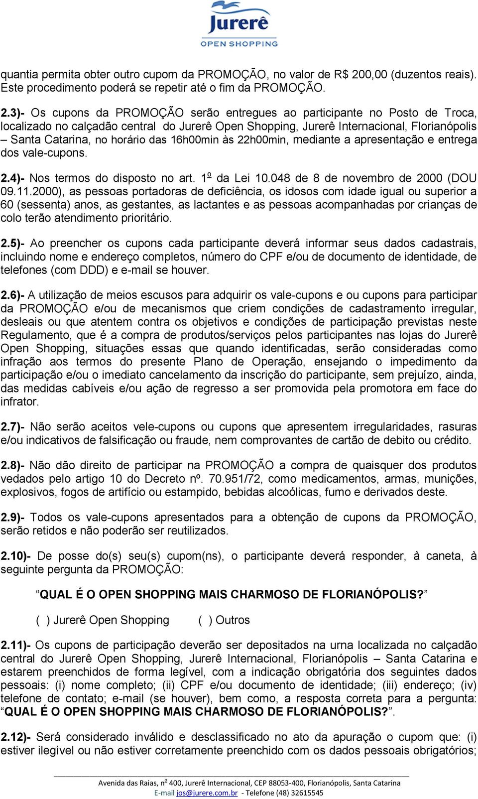 3)- Os cupons da PROMOÇÃO serão entregues ao participante no Posto de Troca, localizado no calçadão central do Jurerê Open Shopping, Jurerê Internacional, Florianópolis Santa Catarina, no horário das