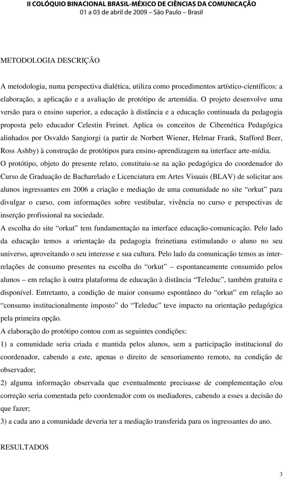 Aplica os conceitos de Cibernética Pedagógica alinhados por Osvaldo Sangiorgi (a partir de Norbert Wiener, Helmar Frank, Stafford Beer, Ross Ashby) à construção de protótipos para ensino-aprendizagem