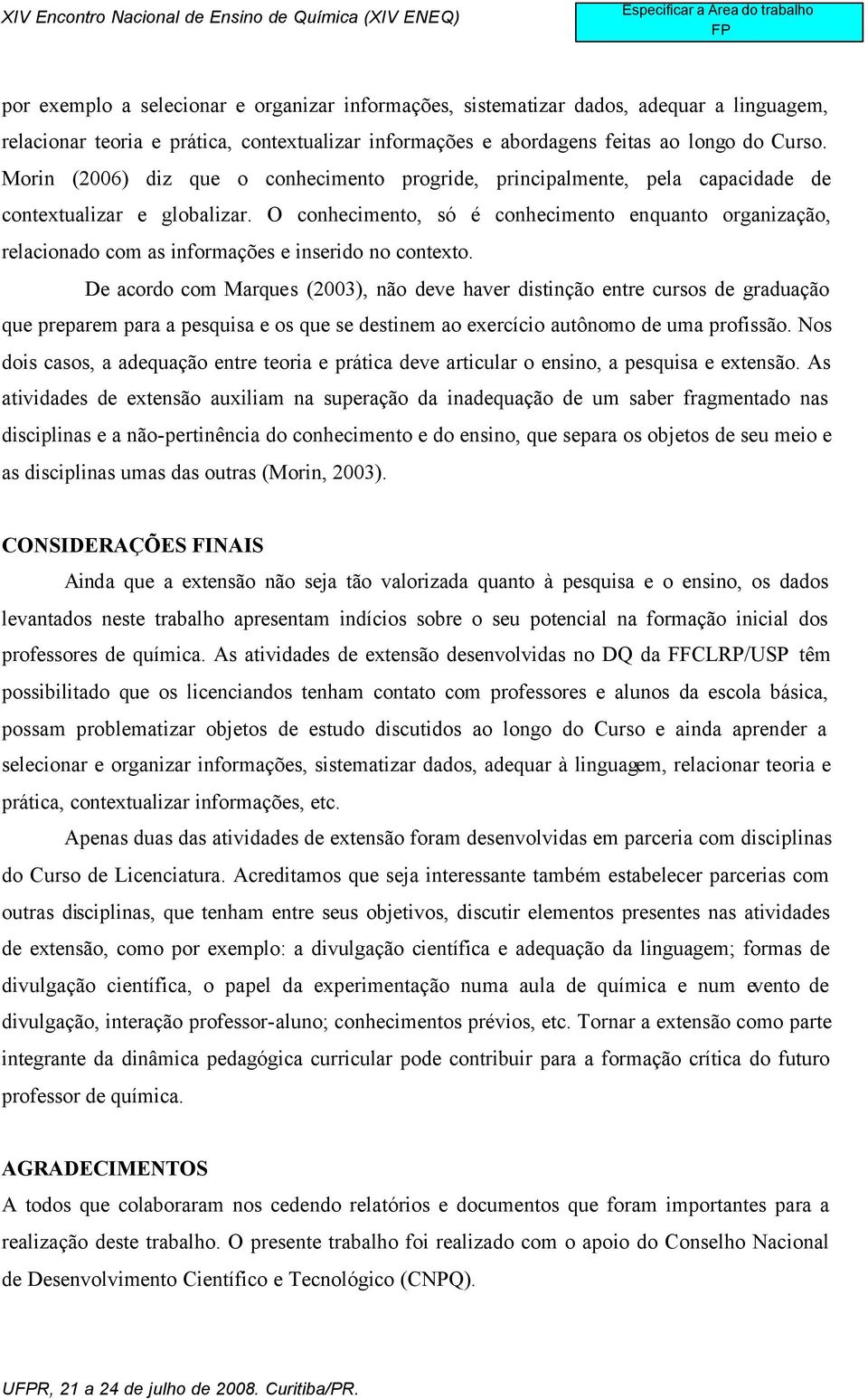 O conhecimento, só é conhecimento enquanto organização, relacionado com as informações e inserido no contexto.