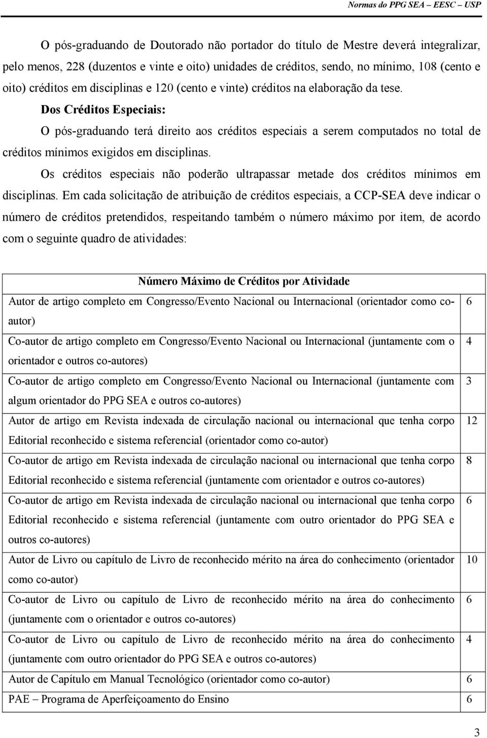 Dos Créditos Especiais: O pós-graduando terá direito aos créditos especiais a serem computados no total de créditos mínimos exigidos em disciplinas.