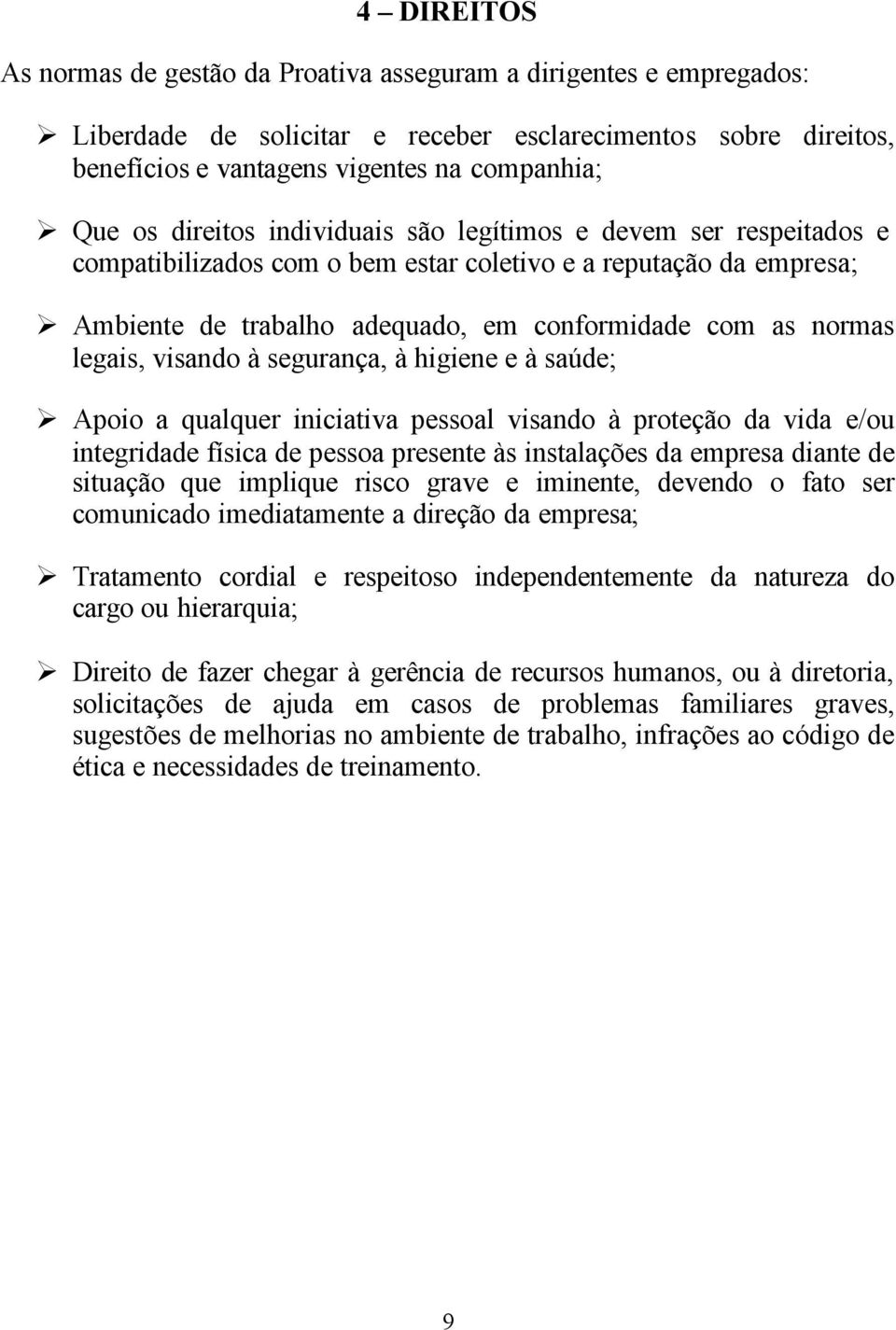 visando à segurança, à higiene e à saúde; Apoio a qualquer iniciativa pessoal visando à proteção da vida e/ou integridade física de pessoa presente às instalações da empresa diante de situação que