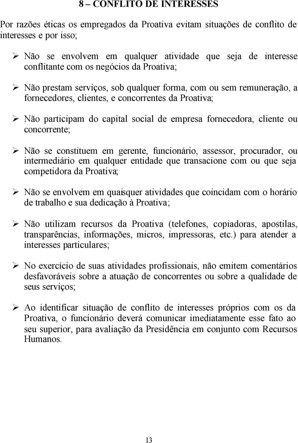 fornecedora, cliente ou concorrente; Não se constituem em gerente, funcionário, assessor, procurador, ou intermediário em qualquer entidade que transacione com ou que seja competidora da Proativa;