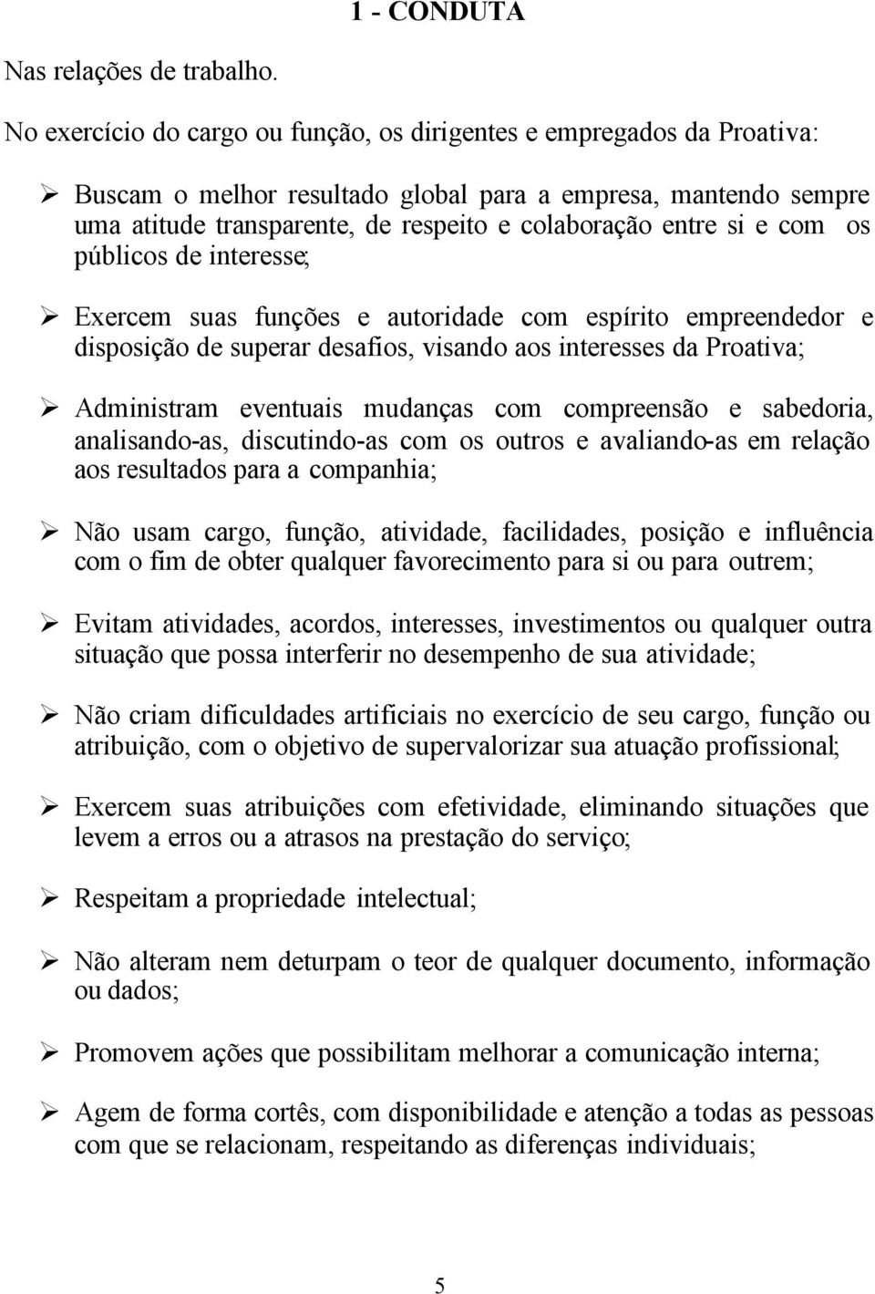 e com os públicos de interesse; Exercem suas funções e autoridade com espírito empreendedor e disposição de superar desafios, visando aos interesses da Proativa; Administram eventuais mudanças com