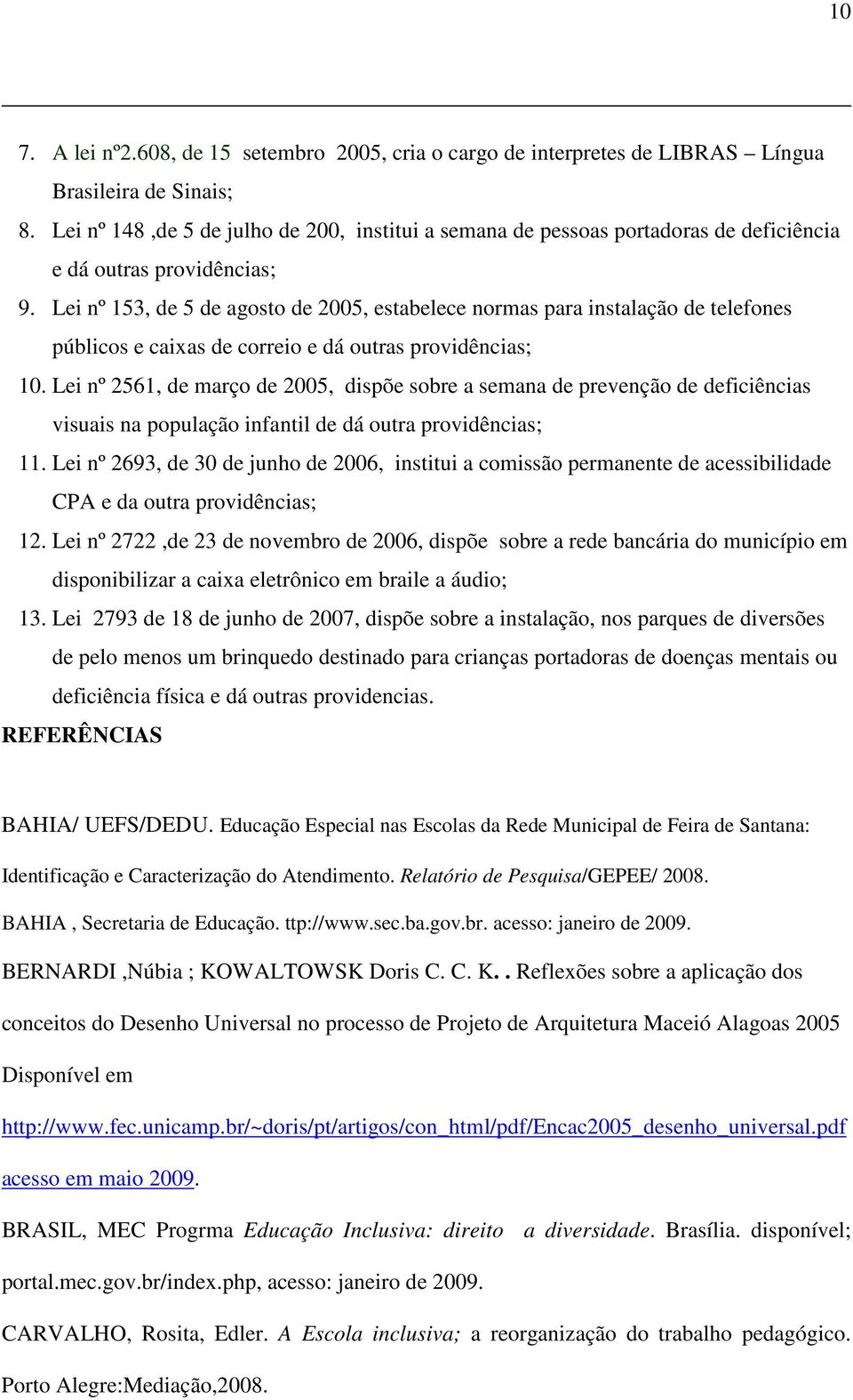 Lei nº 153, de 5 de agosto de 2005, estabelece normas para instalação de telefones públicos e caixas de correio e dá outras providências; 10.