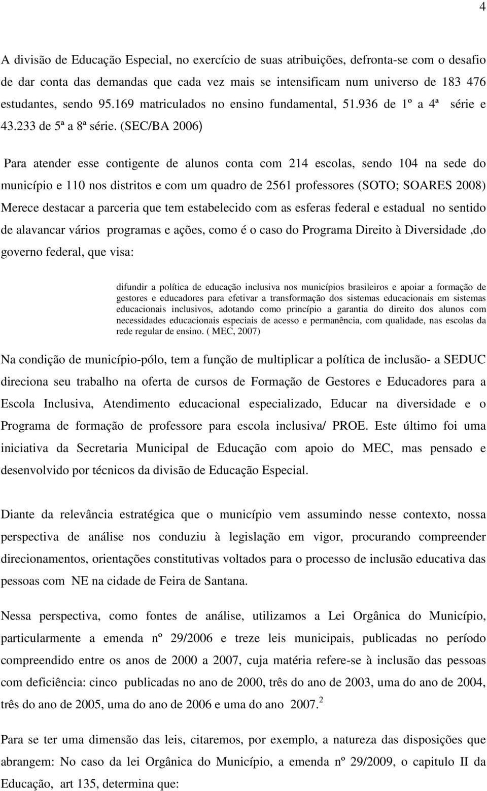 (SEC/BA 2006) Para atender esse contigente de alunos conta com 214 escolas, sendo 104 na sede do município e 110 nos distritos e com um quadro de 2561 professores (SOTO; SOARES 2008) Merece destacar