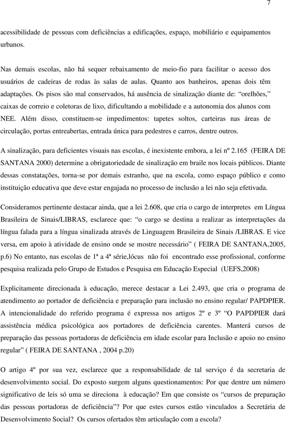 Os pisos são mal conservados, há ausência de sinalização diante de: orelhões, caixas de correio e coletoras de lixo, dificultando a mobilidade e a autonomia dos alunos com NEE.