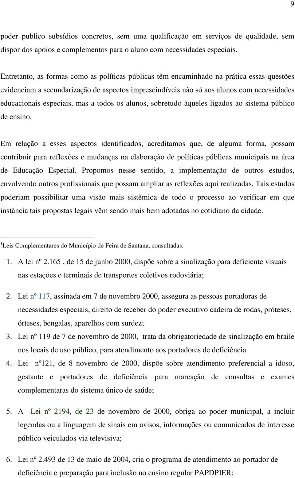 especiais, mas a todos os alunos, sobretudo àqueles ligados ao sistema público de ensino.