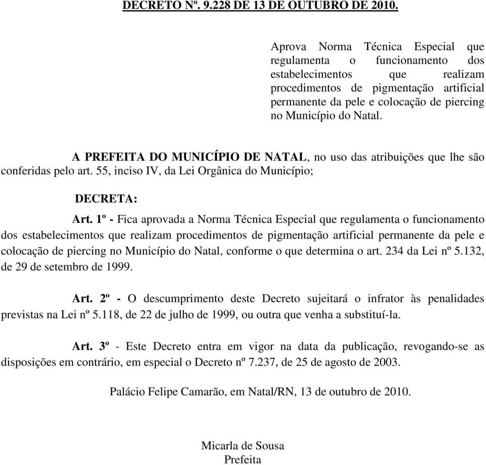 Natal. A PREFEITA DO MUNICÍPIO DE NATAL, no uso das atribuições que lhe são conferidas pelo art. 55, inciso IV, da Lei Orgânica do Município; DECRETA: Art.