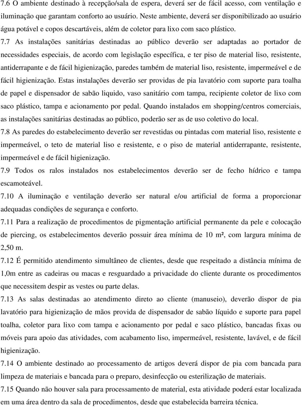 7 As instalações sanitárias destinadas ao público deverão ser adaptadas ao portador de necessidades especiais, de acordo com legislação específica, e ter piso de material liso, resistente,