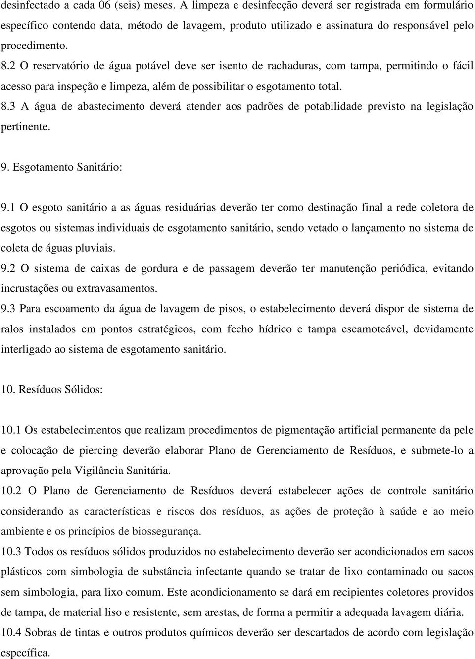 2 O reservatório de água potável deve ser isento de rachaduras, com tampa, permitindo o fácil acesso para inspeção e limpeza, além de possibilitar o esgotamento total. 8.