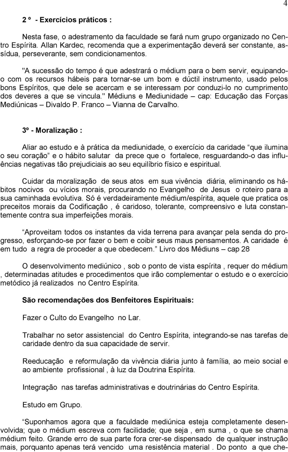 "A sucessão do tempo é que adestrará o médium para o bem servir, equipandoo com os recursos hábeis para tornar-se um bom e dúctil instrumento, usado pelos bons Espíritos, que dele se acercam e se