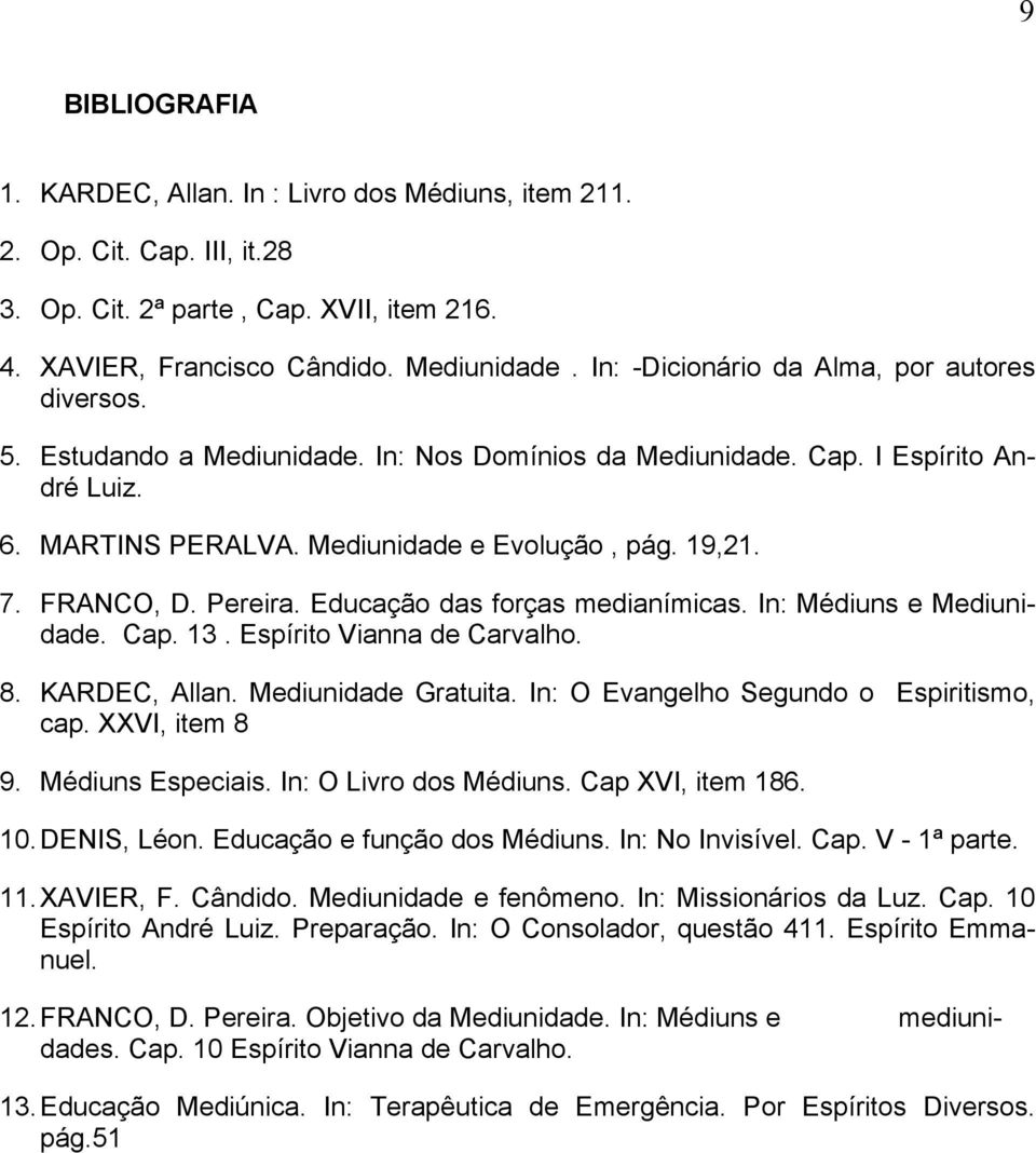 FRANCO, D. Pereira. Educação das forças medianímicas. In: Médiuns e Mediunidade. Cap. 13. Espírito Vianna de Carvalho. 8. KARDEC, Allan. Mediunidade Gratuita.