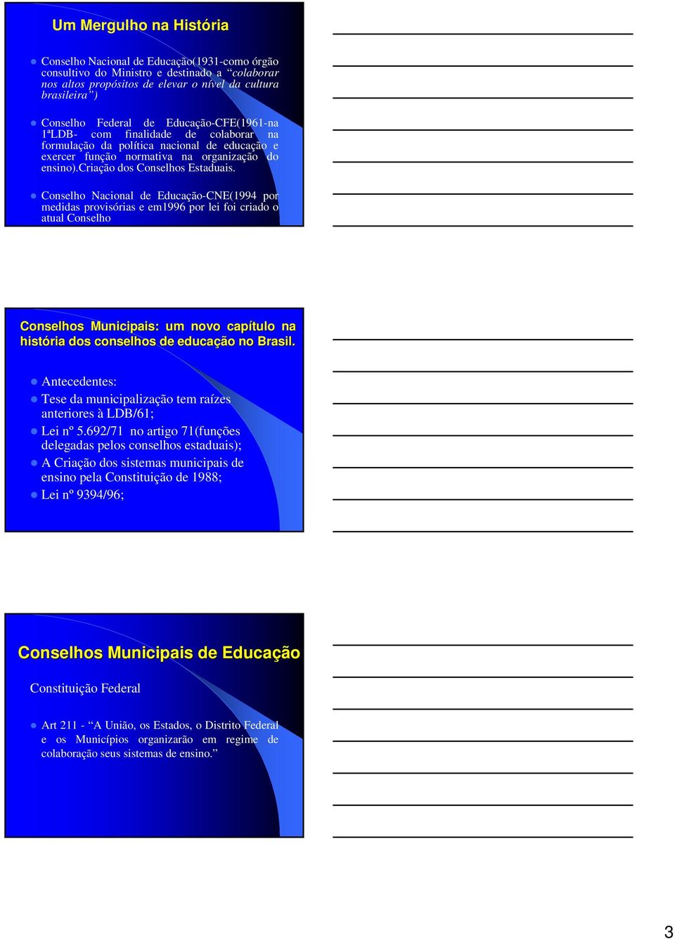 Conselho Nacional de Educação-CNE(1994 por medidas provisórias e em1996 por lei foi criado o atual Conselho Conselhos Municipais: um novo capítulo na história dos conselhos de educação no Brasil.