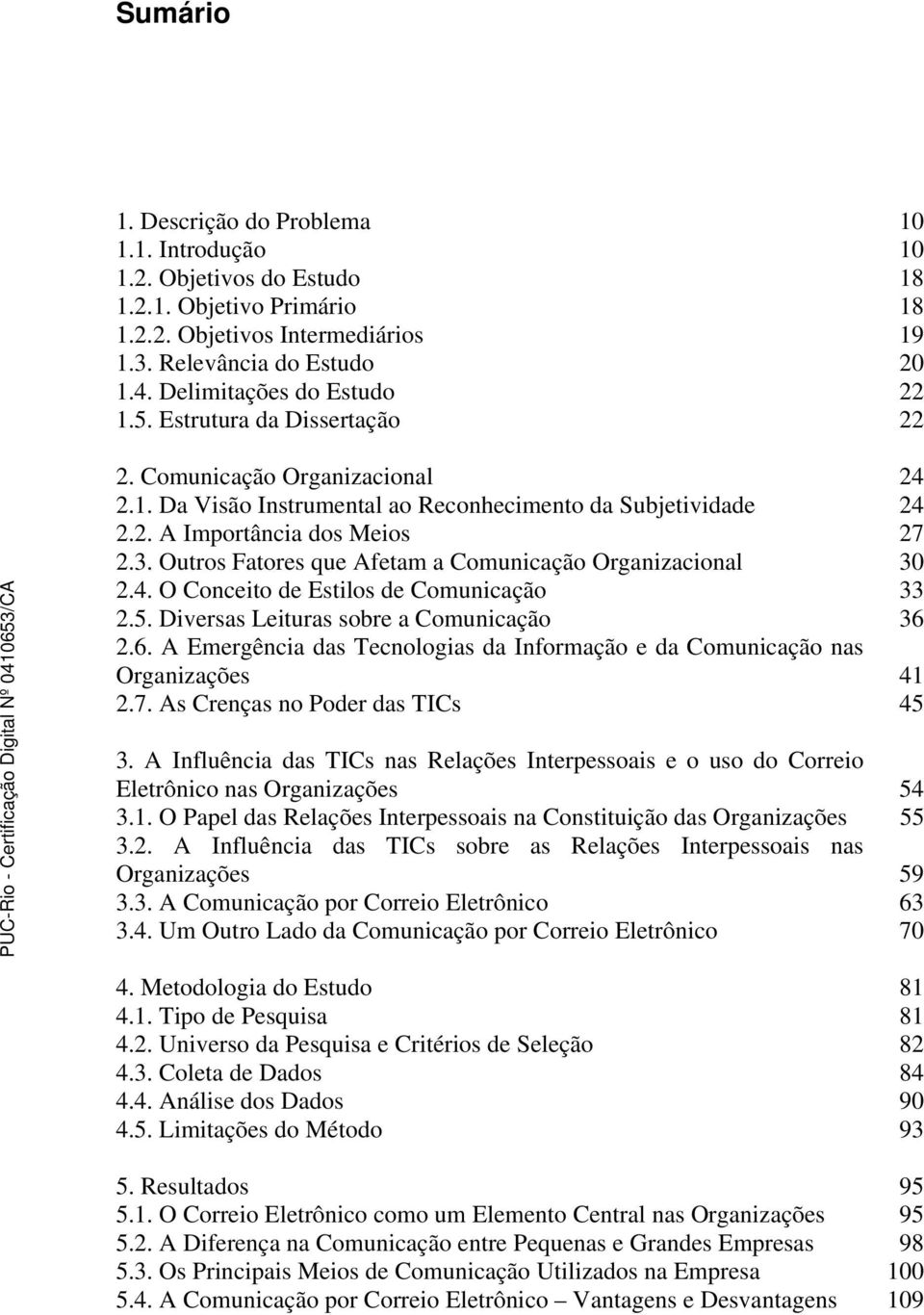 Outros Fatores que Afetam a Comunicação Organizacional 30 2.4. O Conceito de Estilos de Comunicação 33 2.5. Diversas Leituras sobre a Comunicação 36 