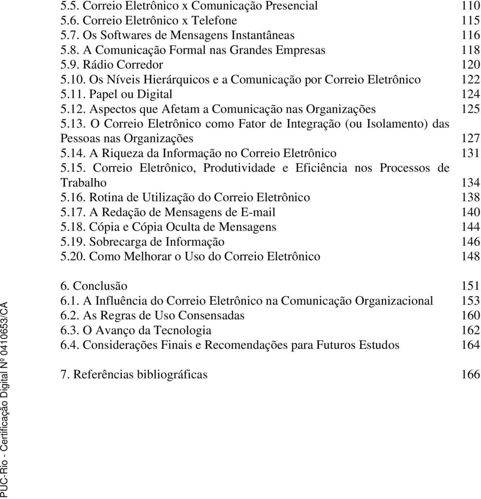 O Correio Eletrônico como Fator de Integração (ou Isolamento) das Pessoas nas Organizações 127 5.14. A Riqueza da Informação no Correio Eletrônico 131 5.15.