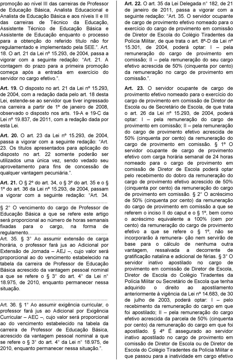 293, de 2004, passa a vigorar com a seguinte redação: Art. 21. A contagem do prazo para a primeira promoção começa após a entrada em exercício do servidor no cargo efetivo.. Art. 19.