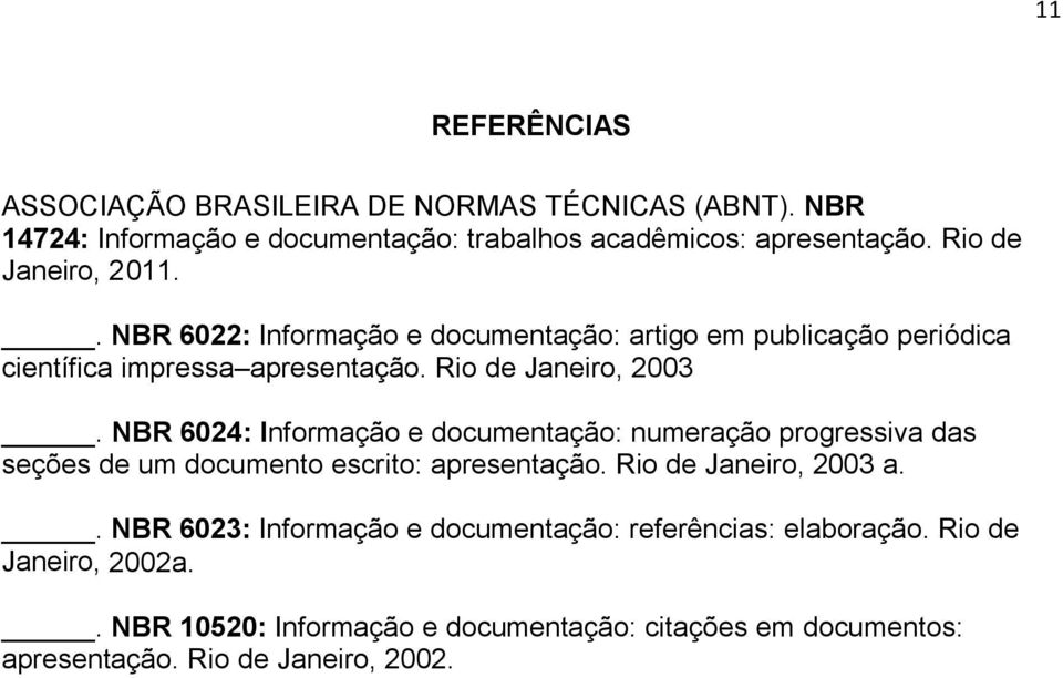 NBR 6024: Informação e documentação: numeração progressiva das seções de um documento escrito: apresentação. Rio de Janeiro, 2003 a.