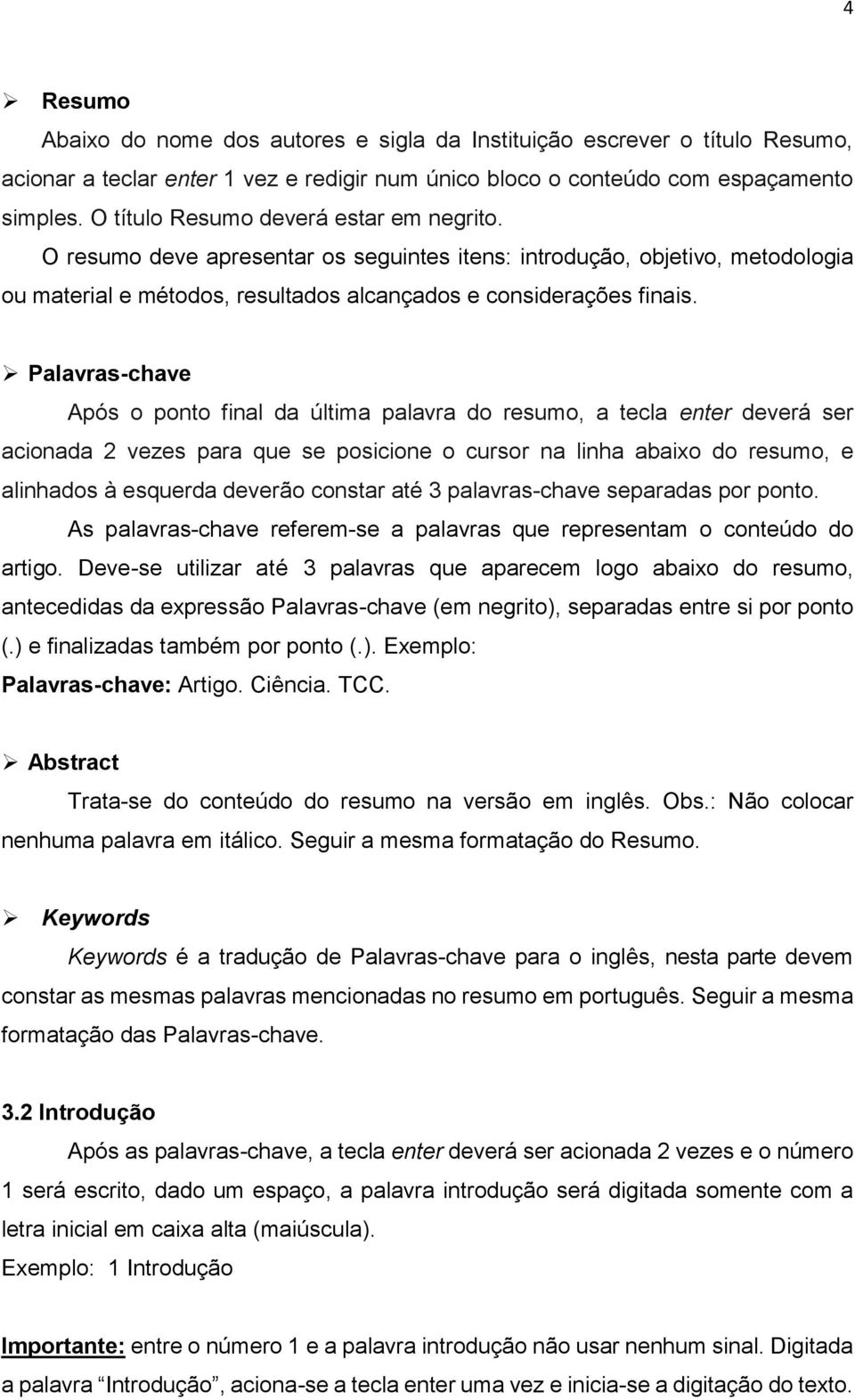 Palavras-chave Após o ponto final da última palavra do resumo, a tecla enter deverá ser acionada 2 vezes para que se posicione o cursor na linha abaixo do resumo, e alinhados à esquerda deverão