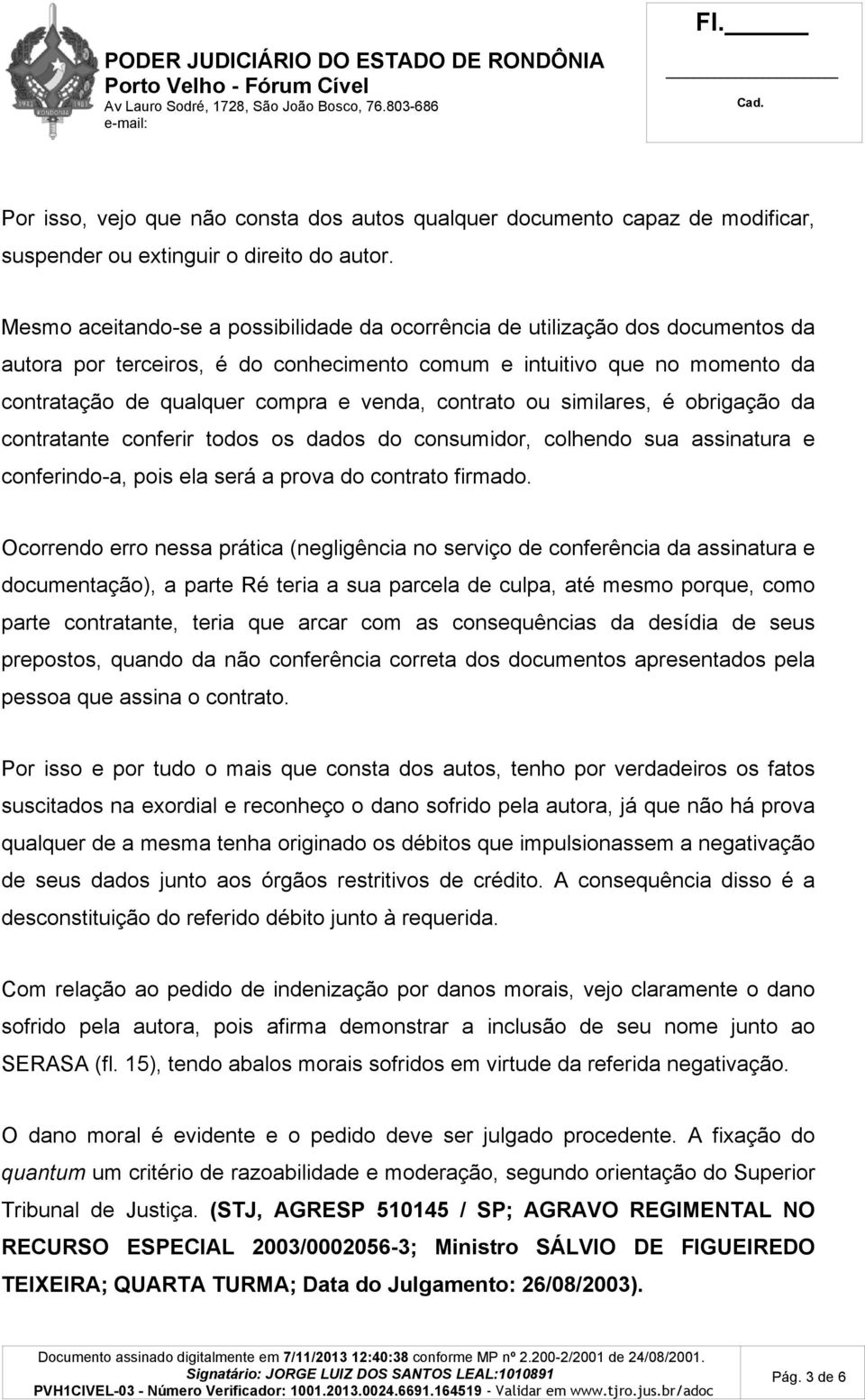 contrato ou similares, é obrigação da contratante conferir todos os dados do consumidor, colhendo sua assinatura e conferindo-a, pois ela será a prova do contrato firmado.