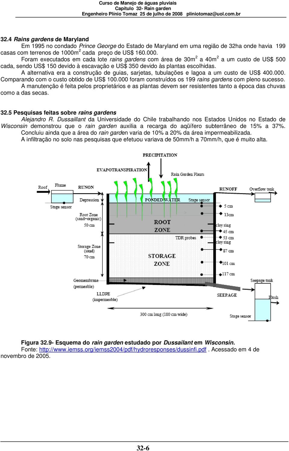 A alternativa era a construção de guias, sarjetas, tubulações e lagoa a um custo de US$ 400.000. Comparando com o custo obtido de US$ 100.000 foram construídos os 199 rains gardens com pleno sucesso.