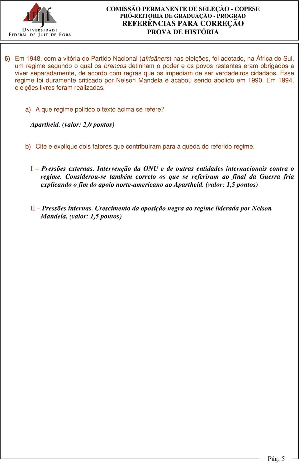 Em 1994, eleições livres foram realizadas. a) A que regime político o texto acima se refere? Apartheid.