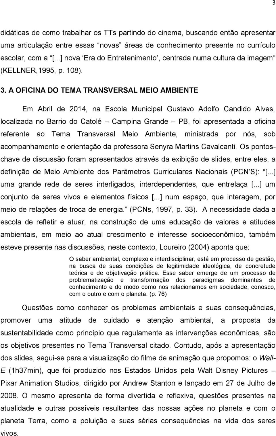 A OFICINA DO TEMA TRANSVERSAL MEIO AMBIENTE Em Abril de 2014, na Escola Municipal Gustavo Adolfo Candido Alves, localizada no Barrio do Catolé Campina Grande PB, foi apresentada a oficina referente