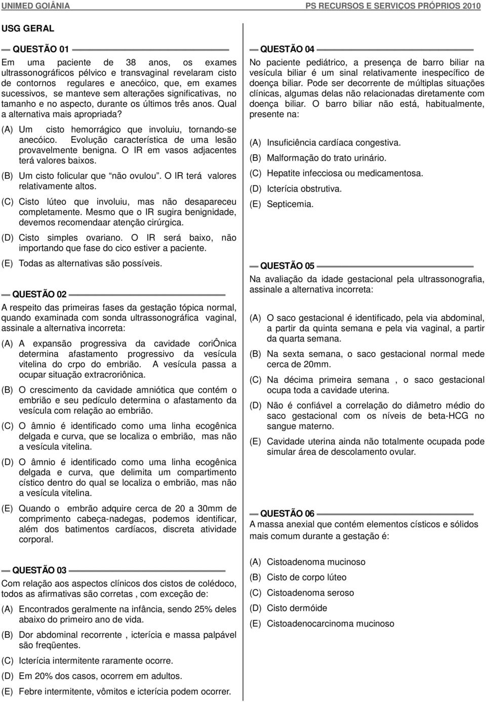 Evolução característica de uma lesão provavelmente benigna. O IR em vasos adjacentes terá valores baixos. (B) Um cisto folicular que não ovulou. O IR terá valores relativamente altos.