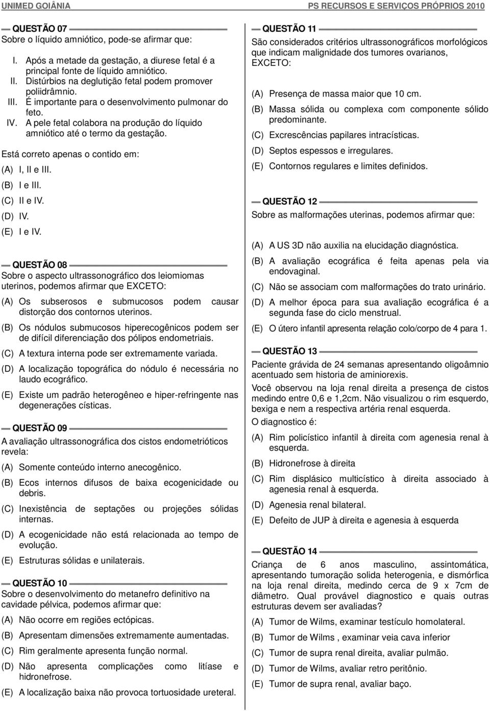 A pele fetal colabora na produção do líquido amniótico até o termo da gestação. Está correto apenas o contido em: (A) I, II e III.