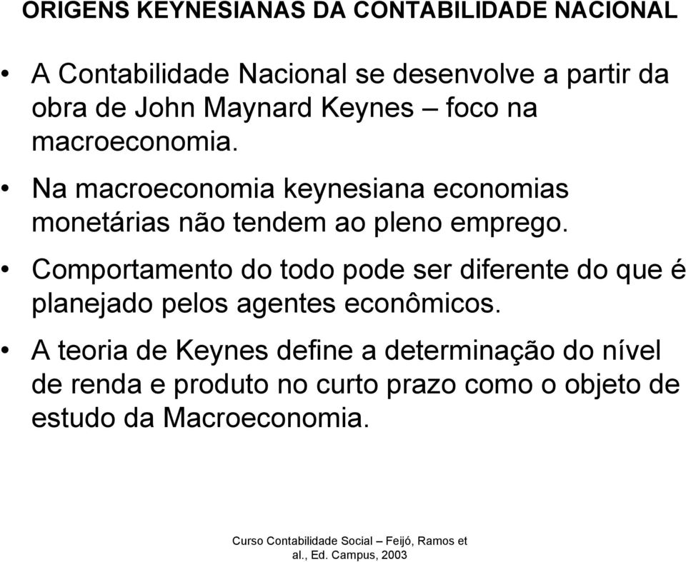Na macroeconomia keynesiana economias monetárias não tendem ao pleno emprego.