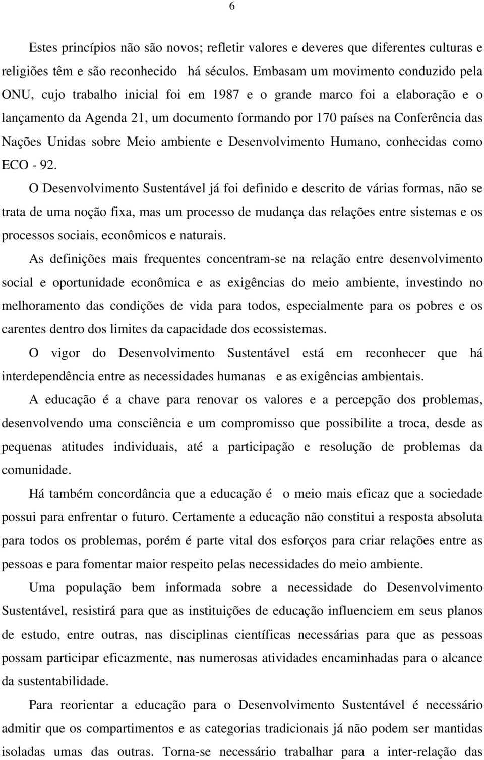 Nações Unidas sobre Meio ambiente e Desenvolvimento Humano, conhecidas como ECO - 92.