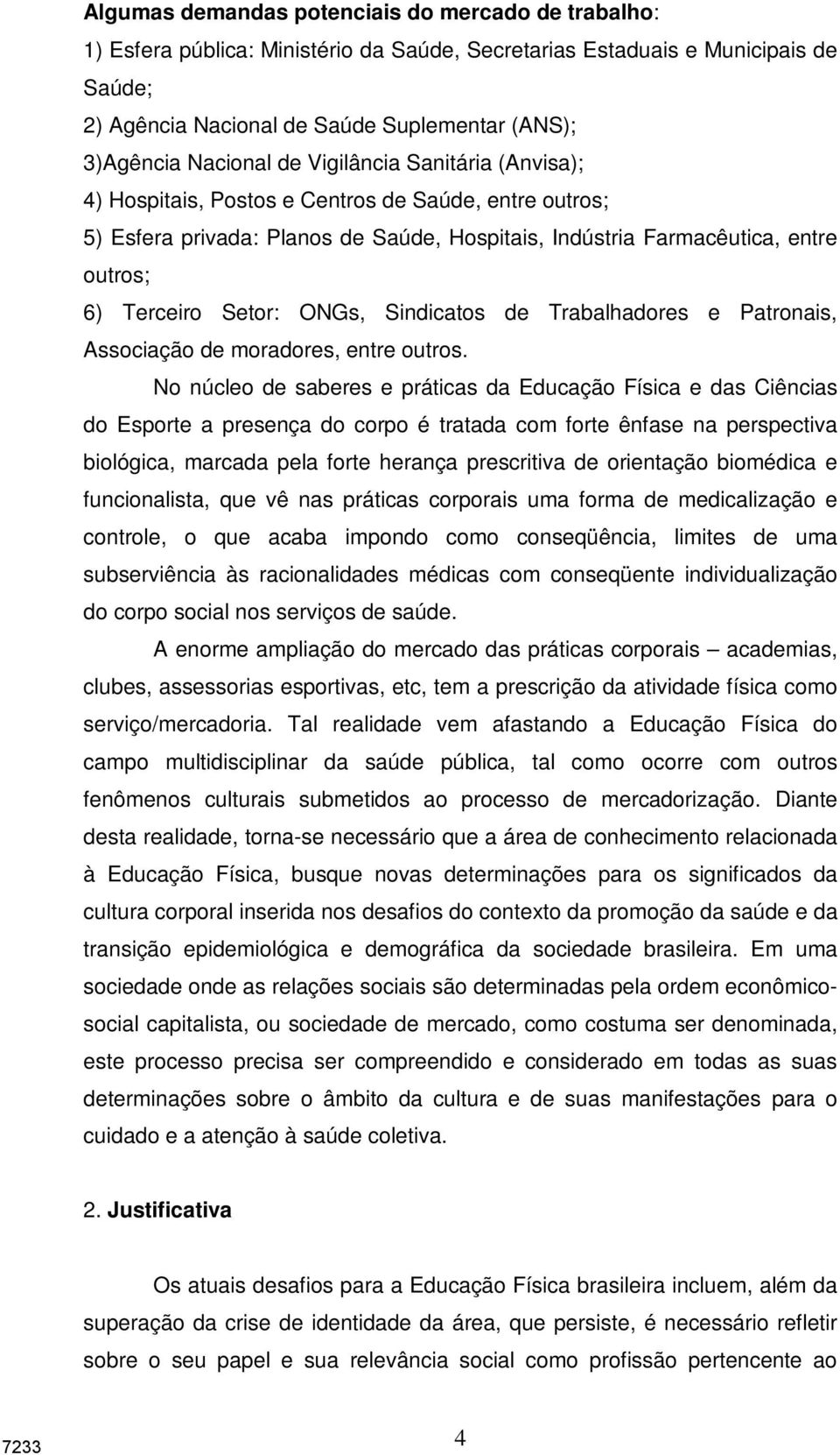 Setor: ONGs, Sindicatos de Trabalhadores e Patronais, Associação de moradores, entre outros.