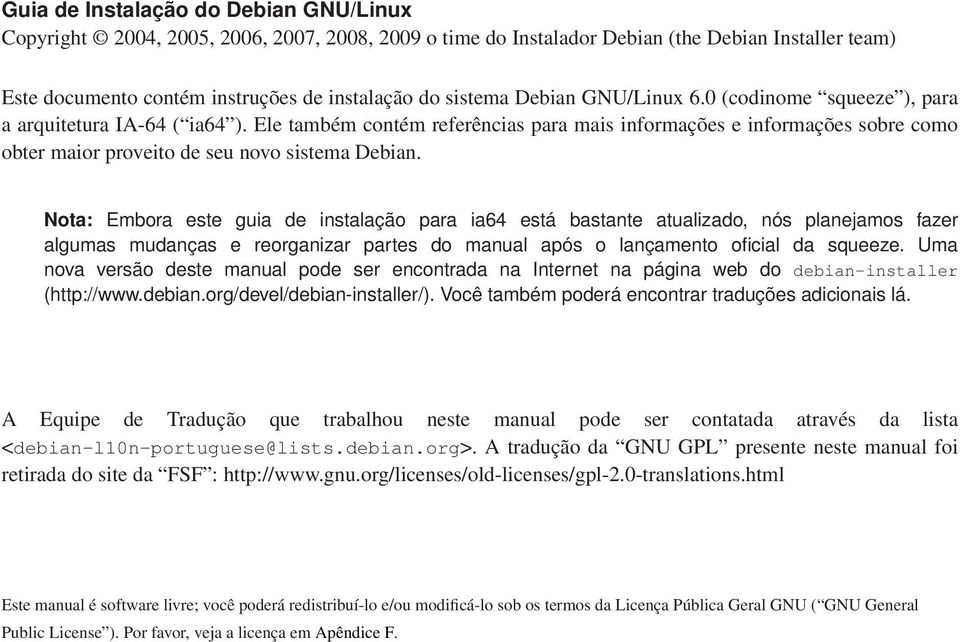Ele também contém referências para mais informações e informações sobre como obter maior proveito de seu novo sistema Debian.