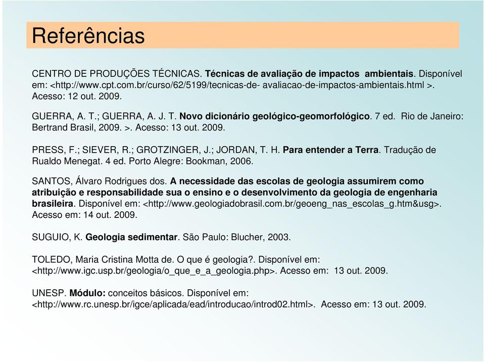 ; GROTZINGER, J.; JORDAN, T. H. Para entender a Terra. Tradução de Rualdo Menegat. 4 ed. Porto Alegre: Bookman, 2006. SANTOS, Álvaro Rodrigues dos.