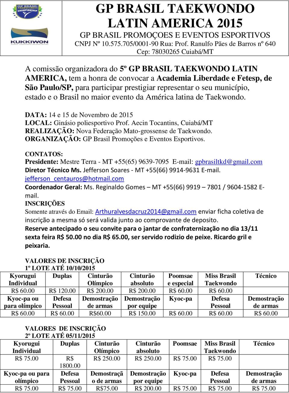 Aecin Tocantins, Cuiabá/MT REALIZAÇÃO: Nova Federação Mato-grossense de Taekwondo. ORGANIZAÇÃO: GP Brasil Promoções e Eventos Esportivos.