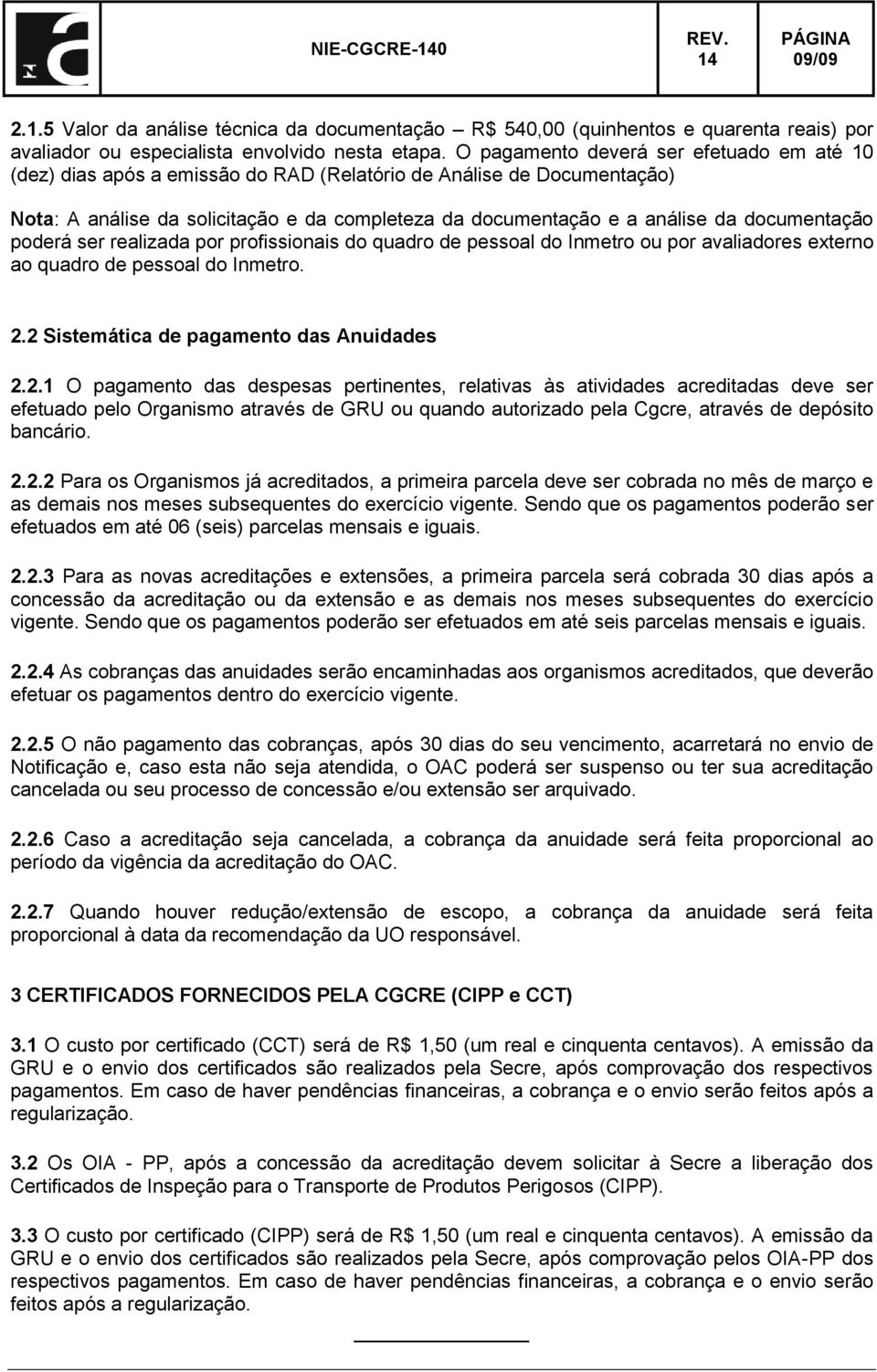 documentação poderá ser realizada por profissionais do quadro de pessoal do Inmetro ou por avaliadores externo ao quadro de pessoal do Inmetro. 2.