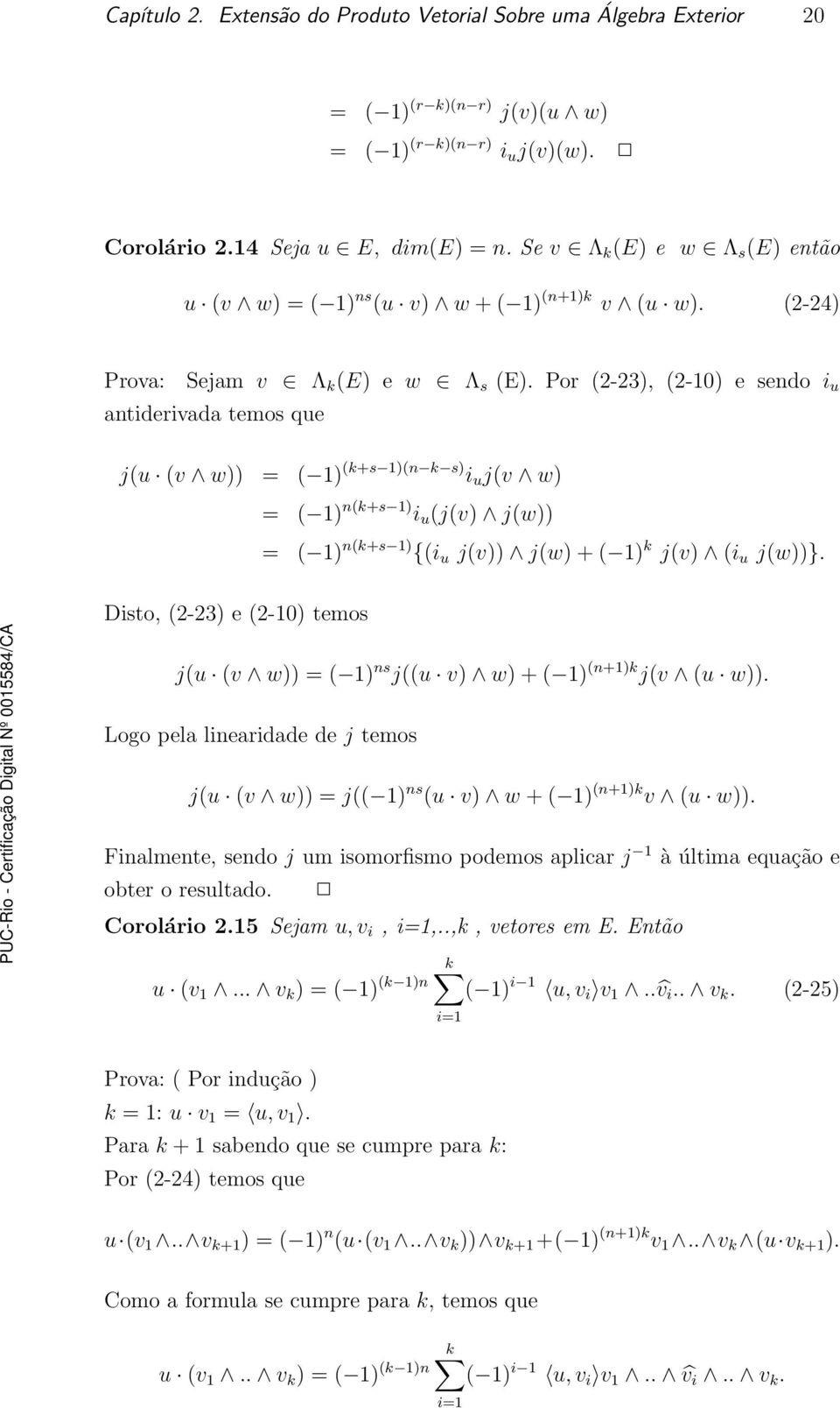 Por (2-23), (2-10) e sendo i u antiderivada temos que j(u (v w)) = ( 1) (k+s 1)(n k s) i u j(v w) = ( 1) n(k+s 1) i u (j(v) j(w)) = ( 1) n(k+s 1) {(i u j(v)) j(w) + ( 1) k j(v) (i u j(w))}.