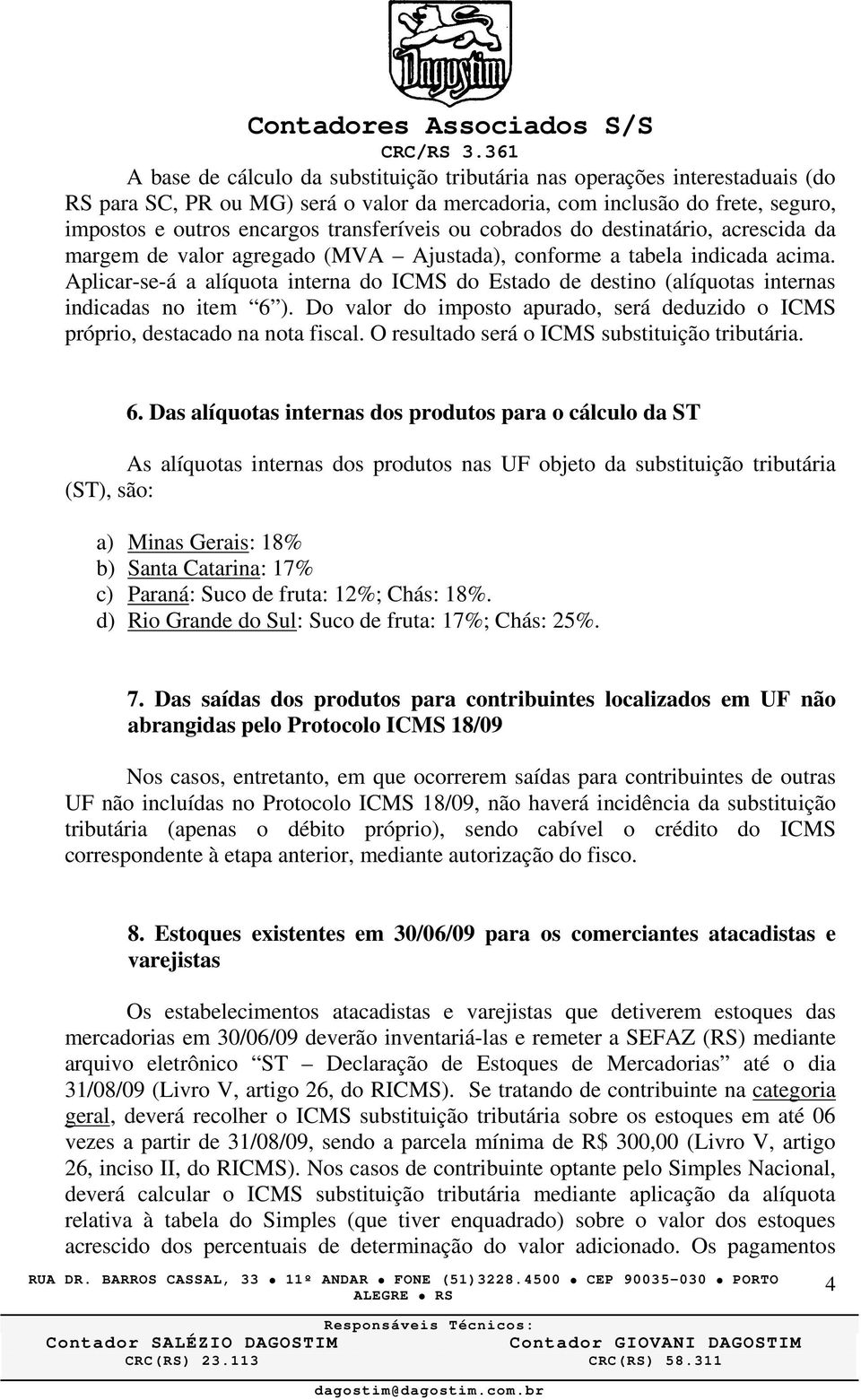 Aplicar-se-á a alíquota interna do ICMS do Estado de destino (alíquotas internas indicadas no item 6 ). Do valor do imposto apurado, será deduzido o ICMS próprio, destacado na nota fiscal.