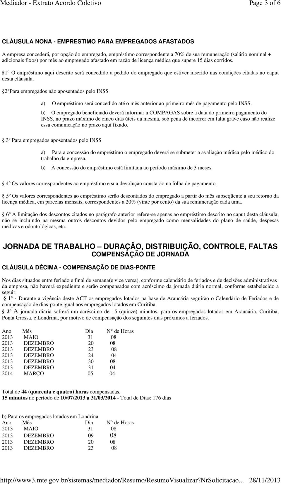 1 O empréstimo aqui descrito será concedido a pedido do empregado que estiver inserido nas condições citadas no caput desta cláusula.