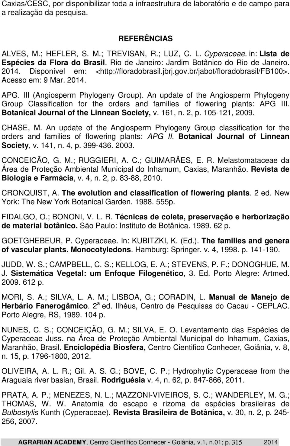 III (Angiosperm Phylogeny Group). An update of the Angiosperm Phylogeny Group Classification for the orders and families of flowering plants: APG III. Botanical Journal of the Linnean Society, v.